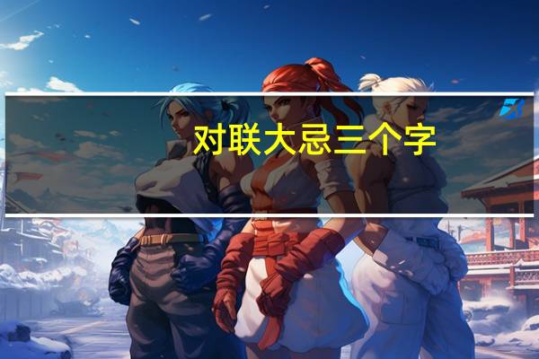 对联大忌三个字（对联吧）