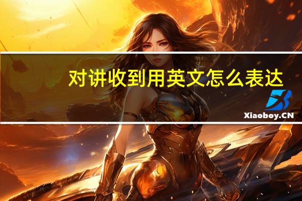 对讲收到用英文怎么表达？