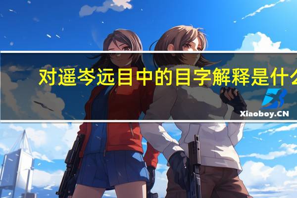对遥岑远目中的目字解释是什么