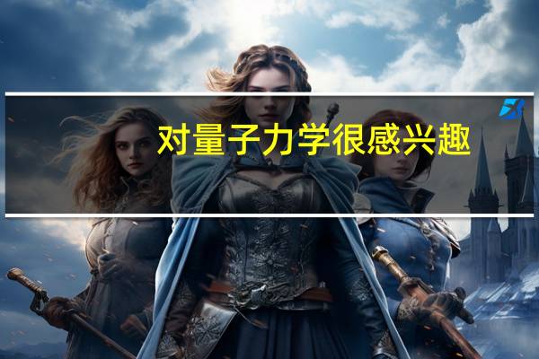 对量子力学很感兴趣，大学应该选什么专业呢