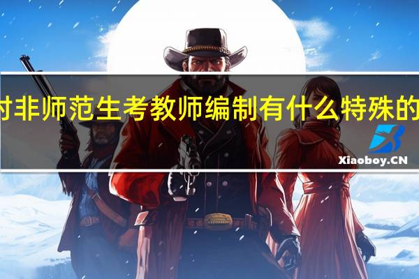 对非师范生考教师编制有什么特殊的要求吗
