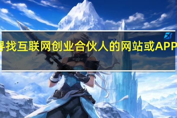 寻找互联网创业合伙人的网站或APP有哪些