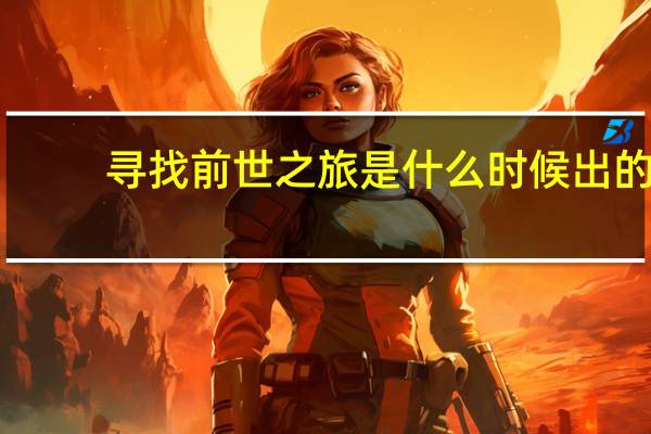 寻找前世之旅是什么时候出的