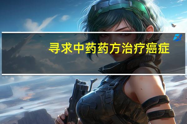 寻求中药药方治疗癌症，止痛