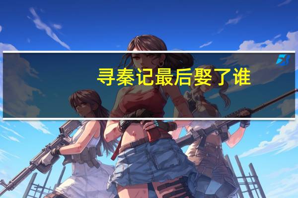 寻秦记最后娶了谁（寻秦记结局几个老婆）