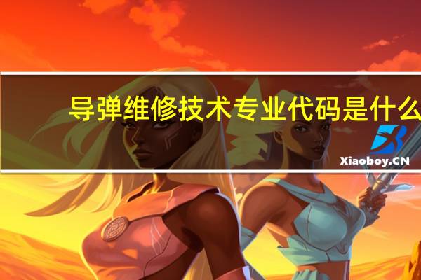 导弹维修技术专业代码是什么