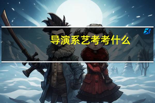 导演系艺考考什么