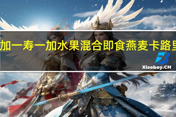寿加一 寿一加 水果混合即食燕麦卡路里是多少