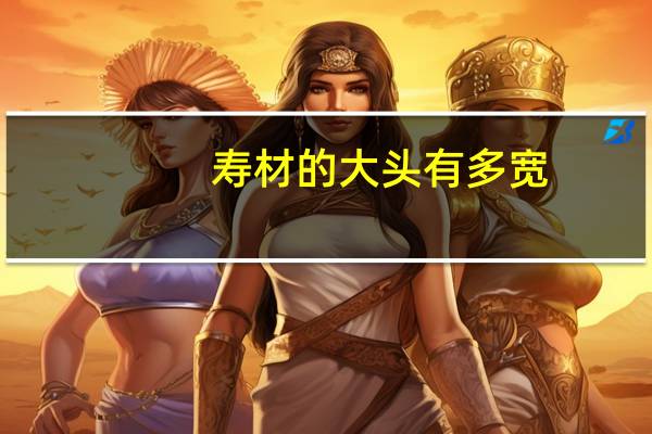 寿材的大头有多宽
