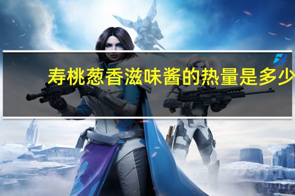 寿桃 葱香滋味酱的热量是多少