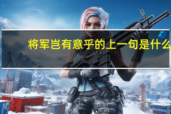 将军岂有意乎的上一句是什么