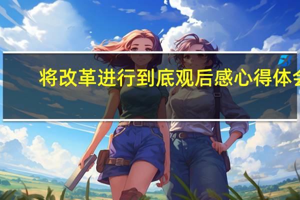 将改革进行到底观后感心得体会（将改革进行到底1 10集）