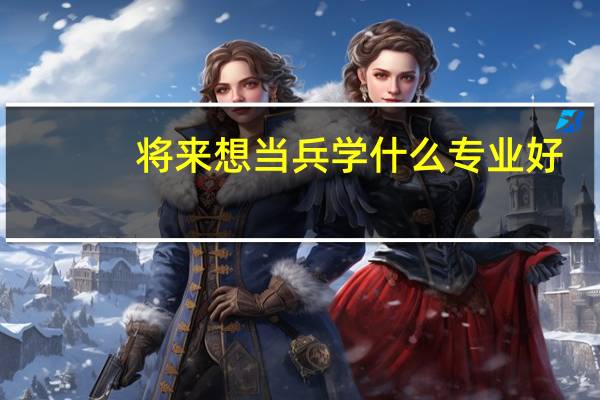 将来想当兵学什么专业好