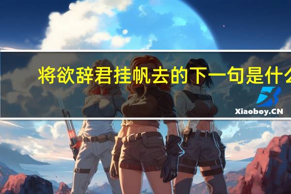 将欲辞君挂帆去的下一句是什么
