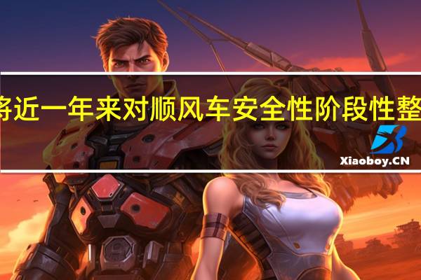 将近一年来对顺风车安全性阶段性整改方案