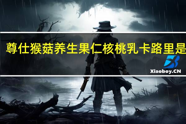 尊仕 猴菇养生果仁核桃乳卡路里是多少