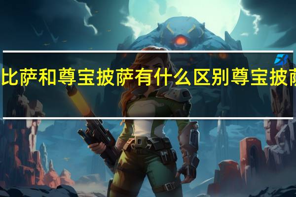 尊宝比萨和尊宝披萨有什么区别 尊宝披萨哪款好吃
