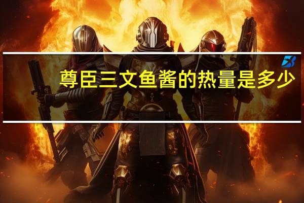 尊臣 三文鱼酱的热量是多少