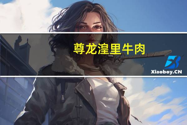 尊龙 湟里牛肉(自然鲜味)的热量是多少