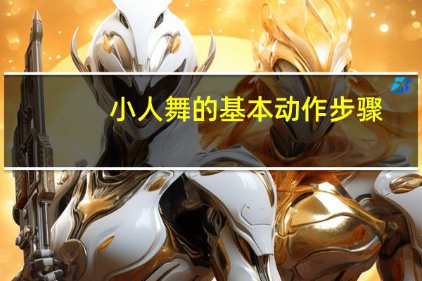 小人舞的基本动作步骤（小人舞背景音乐mp3）