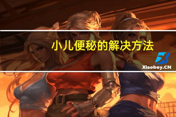 小儿便秘的解决方法(小儿便秘怎么办 儿童便秘的治疗方法有哪些)