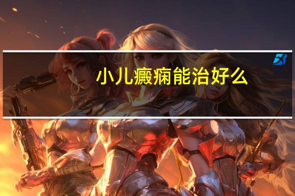 小儿癜痫能治好么（八个月小儿癜痫最佳的治疗时间）