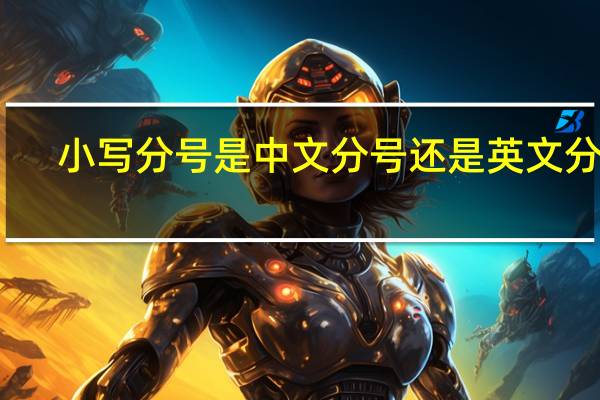小写分号是中文分号还是英文分号