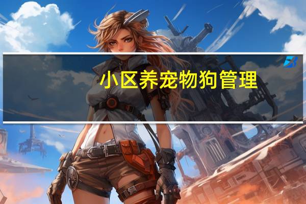 小区养宠物狗管理