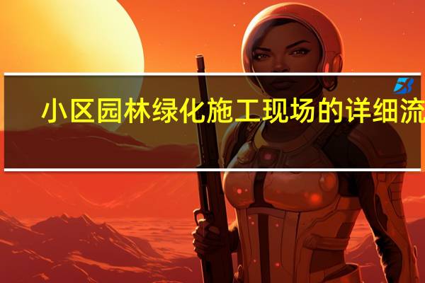 小区园林绿化施工现场的详细流程