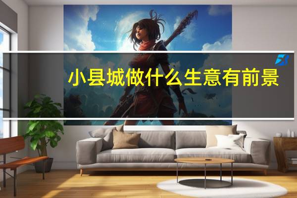 小县城做什么生意有前景