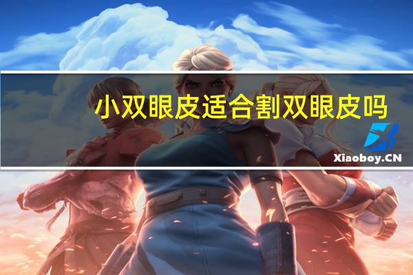 小双眼皮适合割双眼皮吗(小眼睛可以割双眼皮吗)