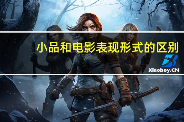 小品和电影表现形式的区别（影视剧和小品表演使用使用方言好不好为什么）