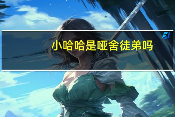 小哈哈是哑舍徒弟吗