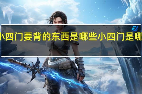 小四门要背的东西是哪些 小四门是哪些科目