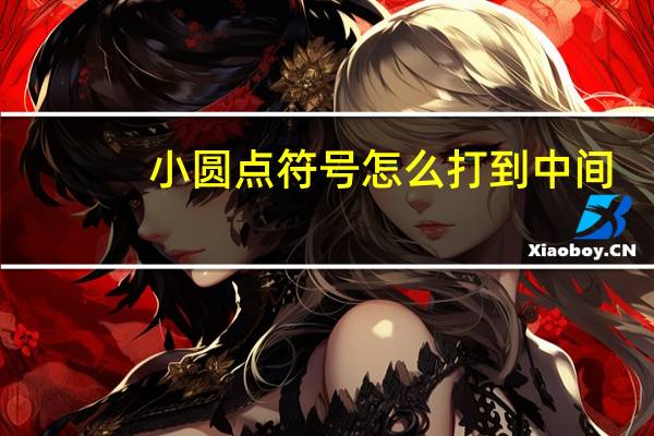 小圆点符号怎么打到中间（小圆点符号）
