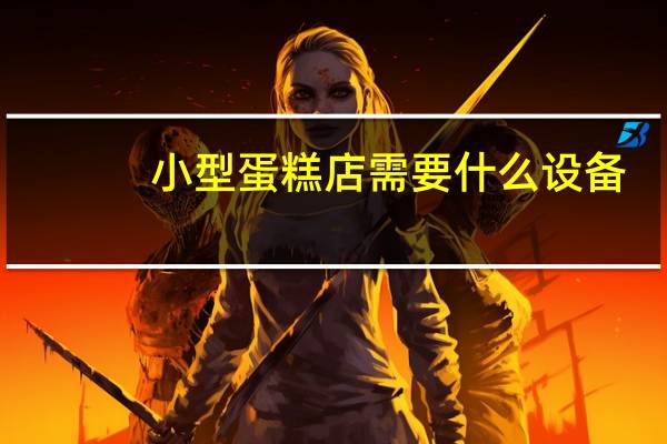 小型蛋糕店需要什么设备
