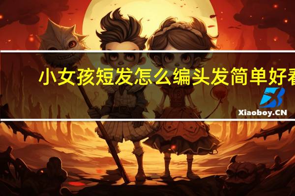 小女孩短发怎么编头发简单好看