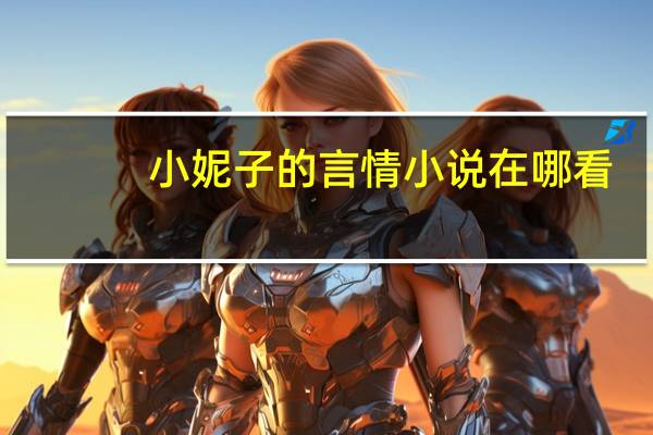 小妮子的言情小说在哪看（小妮子的言情小说）