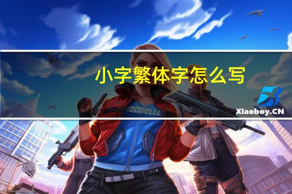 小字繁体字怎么写（小字的繁体字怎么写）