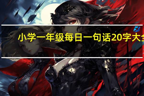 小学一年级每日一句话20字大全(小学一年级每日一句话)