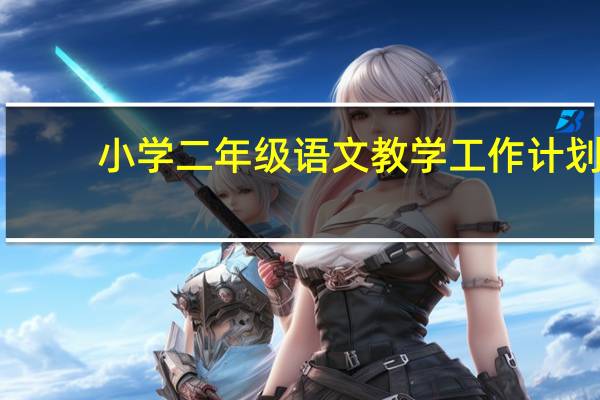 小学二年级语文教学工作计划（一年级语文上册工作计划）