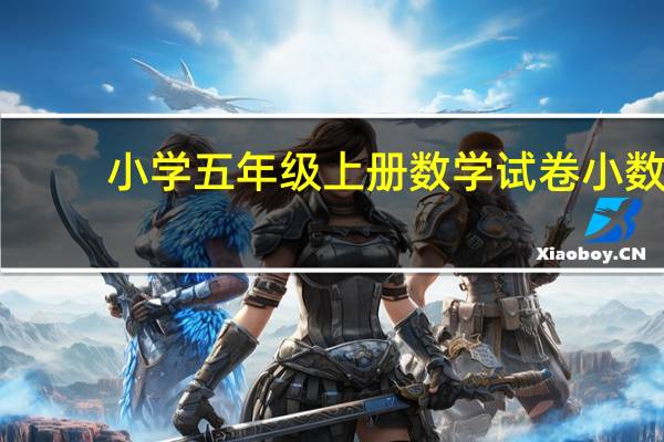 小学五年级上册数学试卷小数(小学五年级上册数学试卷)