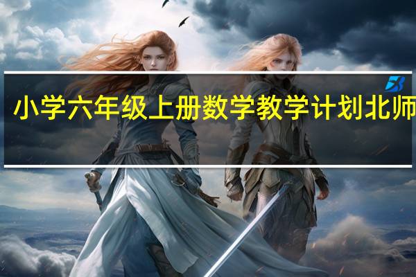 小学六年级上册数学教学计划北师大版（小学六年级上册数学教学计划）