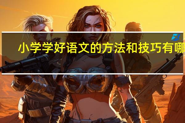 小学学好语文的方法和技巧有哪些