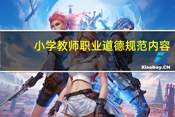 小学教师职业道德规范内容（教师职业道德规范内容）