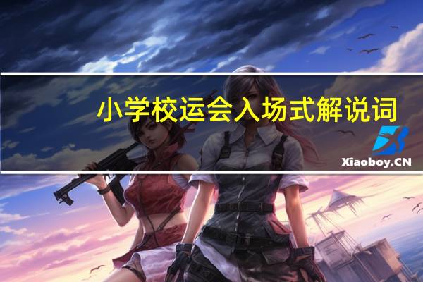 小学校运会入场式解说词（小学生校运会解说词）