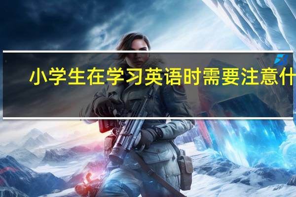 小学生在学习英语时需要注意什么