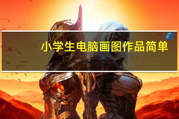 小学生电脑画图作品简单（小学生电脑画图作品）