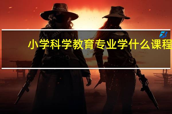 小学科学教育专业学什么课程