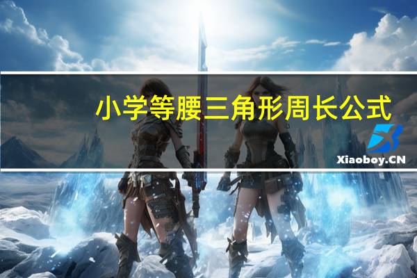 小学等腰三角形周长公式（等腰三角形周长公式）